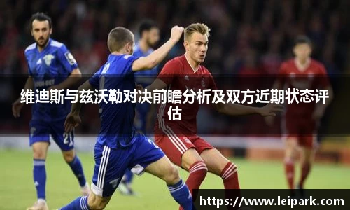 维迪斯与兹沃勒对决前瞻分析及双方近期状态评估